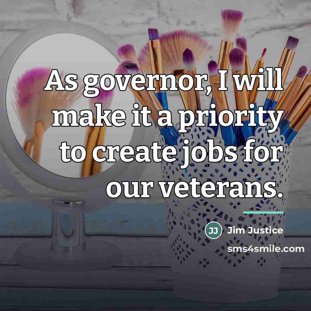 “As governor, I will make it a priority to create…” quote by Jim Justice