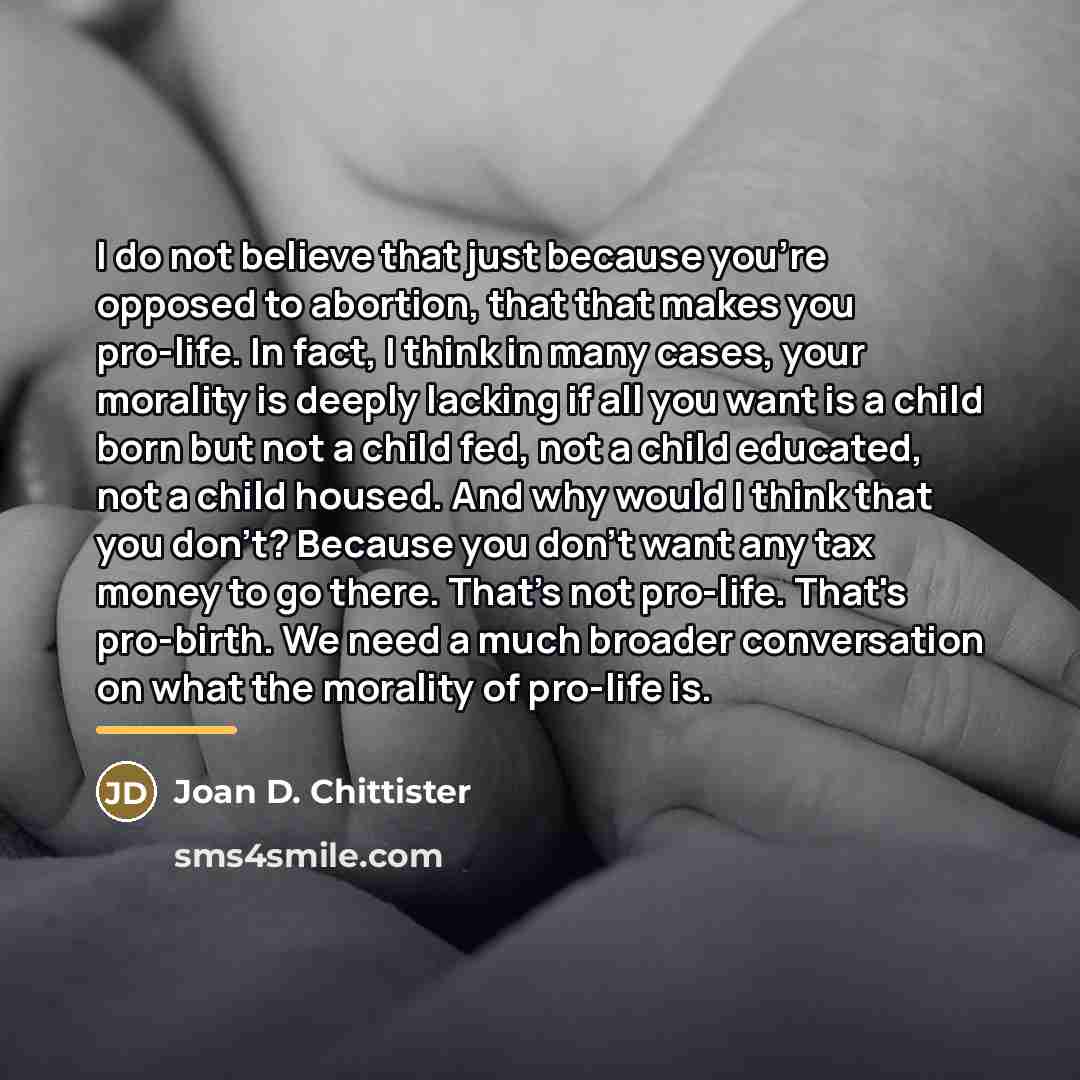 “I do not believe that just because you're opposed to…” quote by Joan D. Chittister