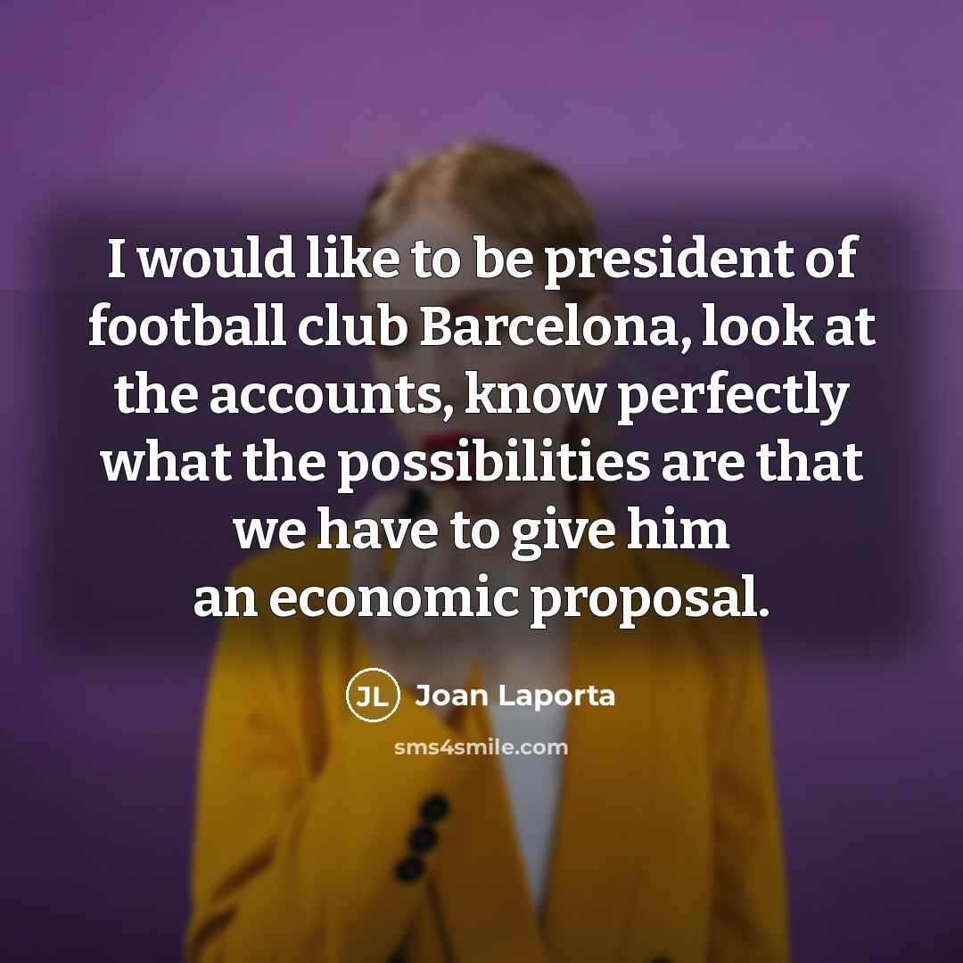 “I would like to be president of football club Barcelona,…” quote by Joan Laporta