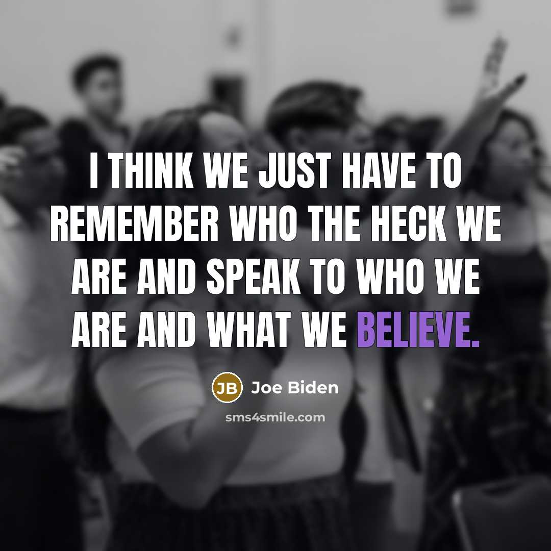 “I think we just have to remember who the heck…” quote by Joe Biden