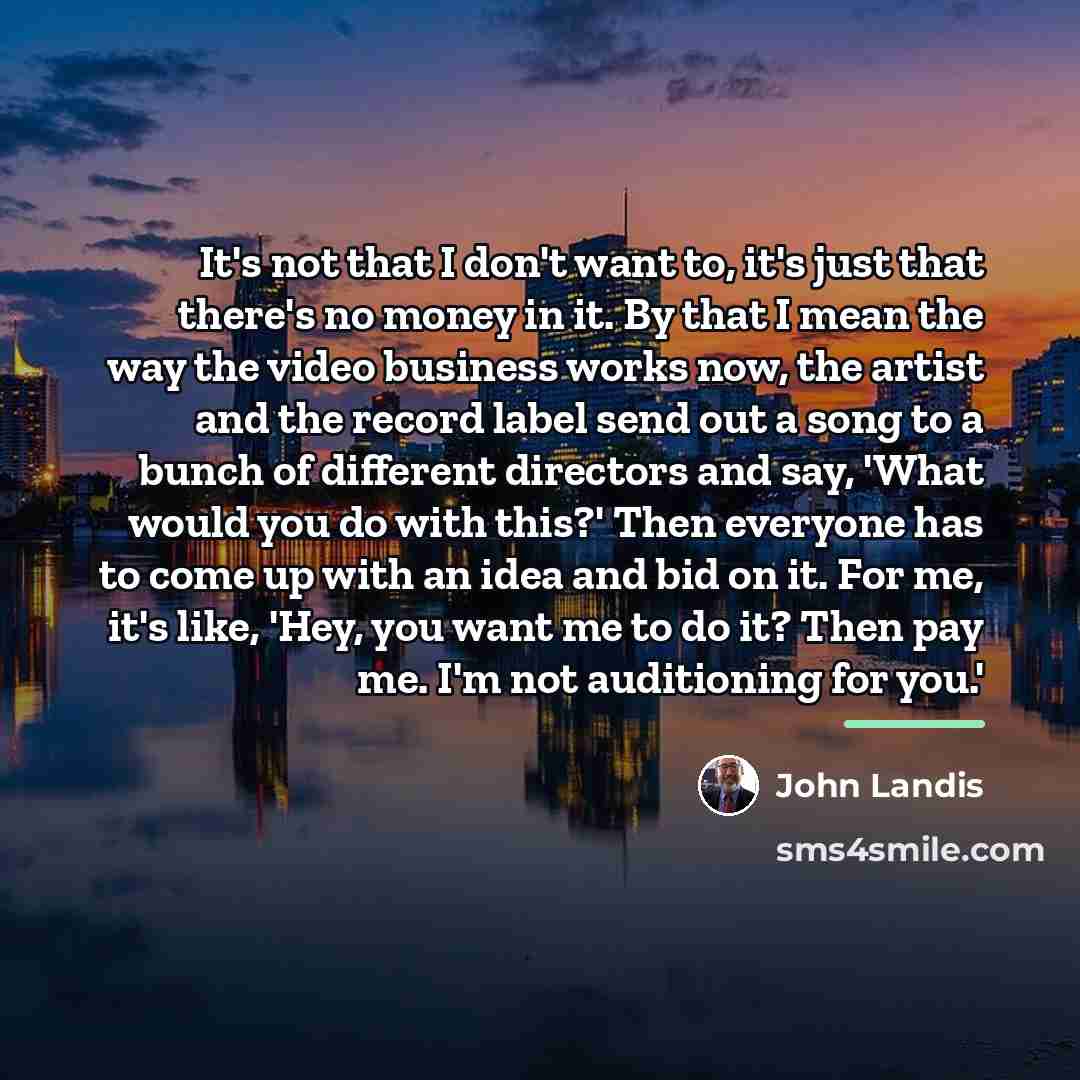 “It's not that I don't want to, it's just that…” quote by John Landis