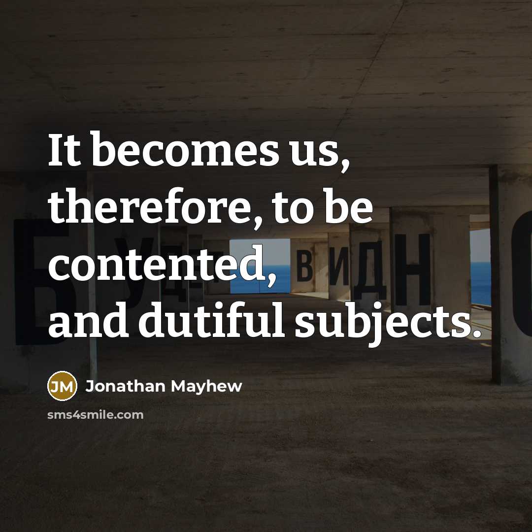 “It becomes us, therefore, to be contented, and dutiful subjects.…” quote by Jonathan Mayhew
