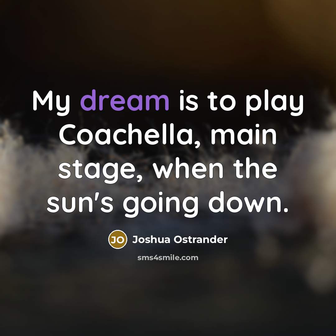 “My dream is to play Coachella, main stage, when the…” quote by Joshua Ostrander