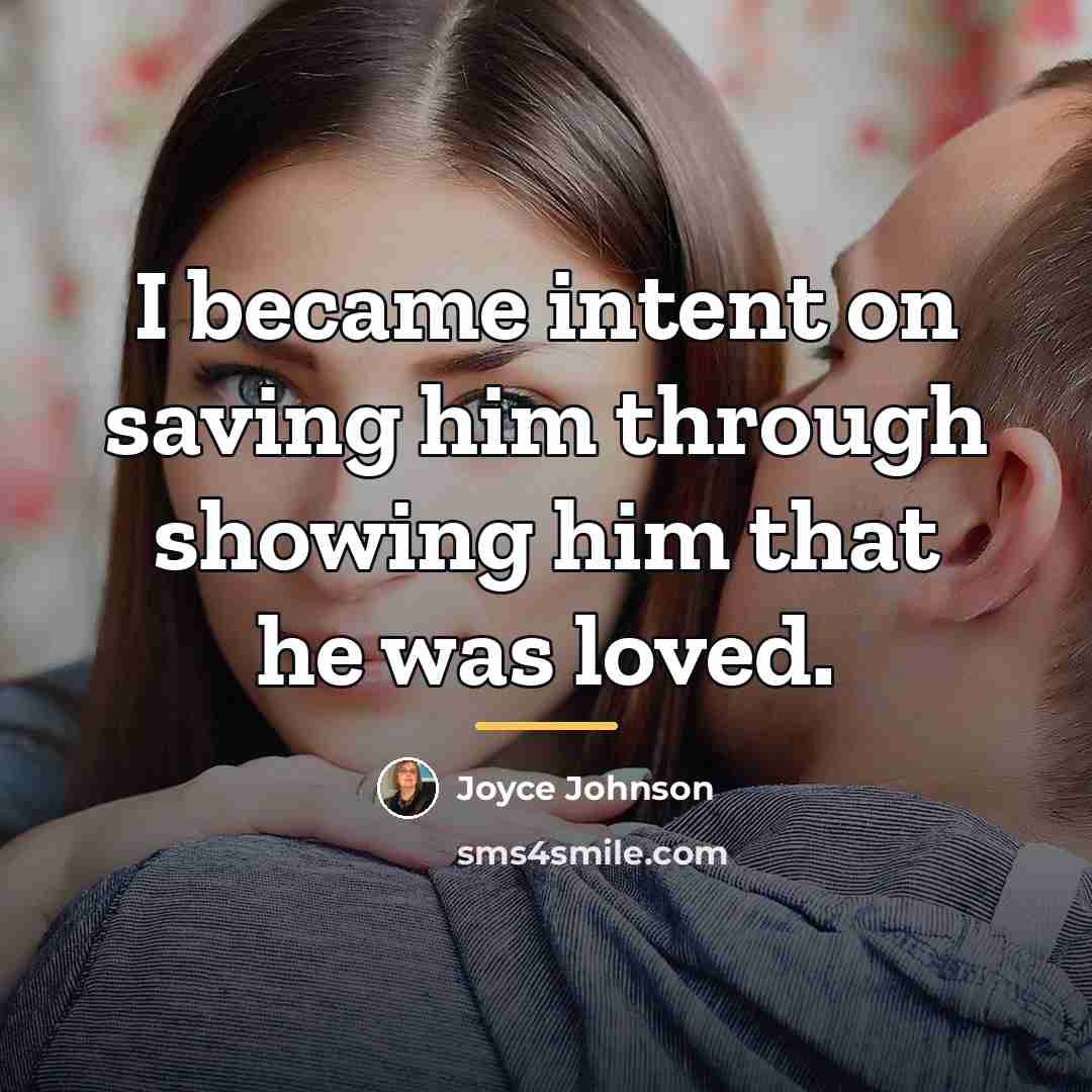 “I became intent on saving him through showing him that…” quote by Joyce Johnson