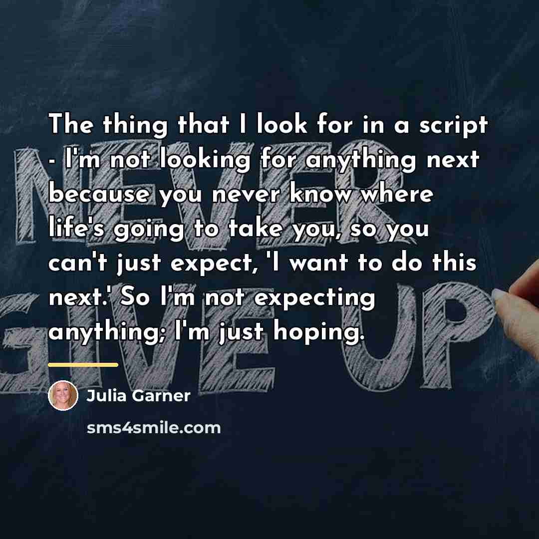 “The thing that I look for in a script -…” quote by Julia Garner