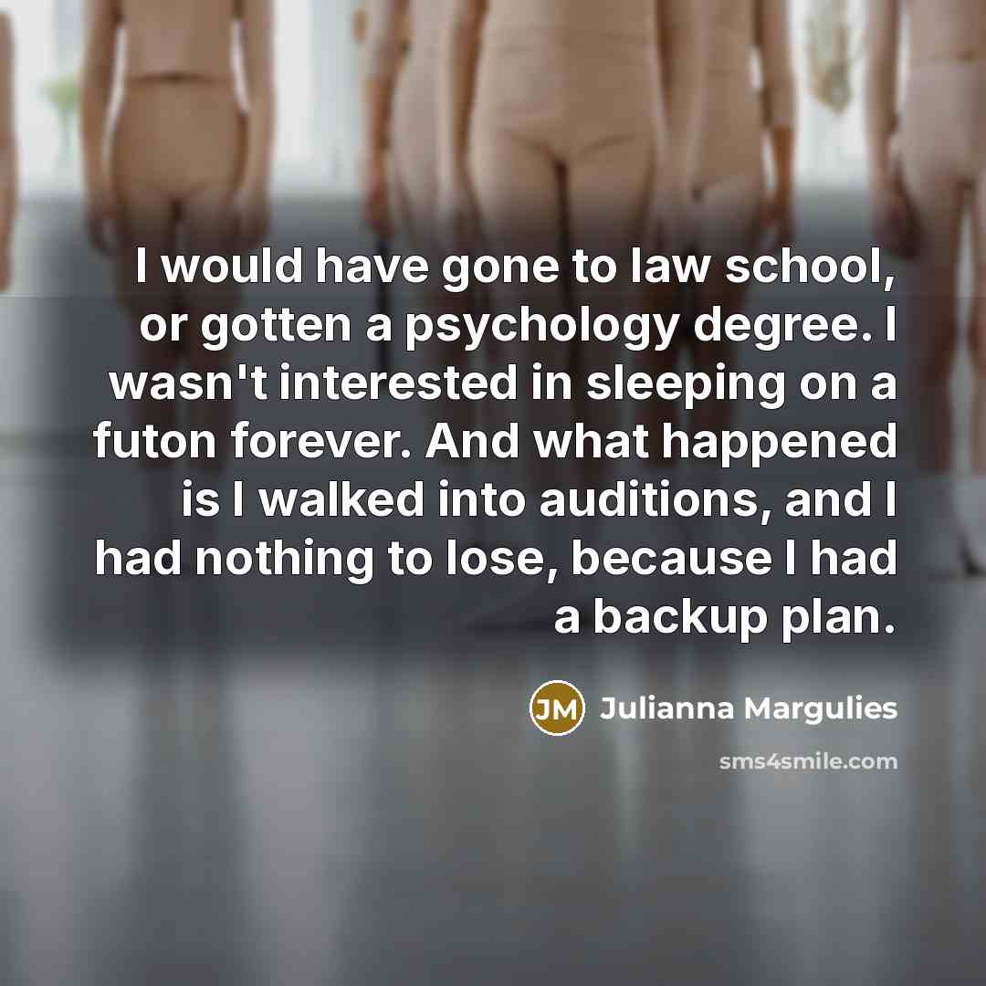 “I would have gone to law school, or gotten a…” quote by Julianna Margulies