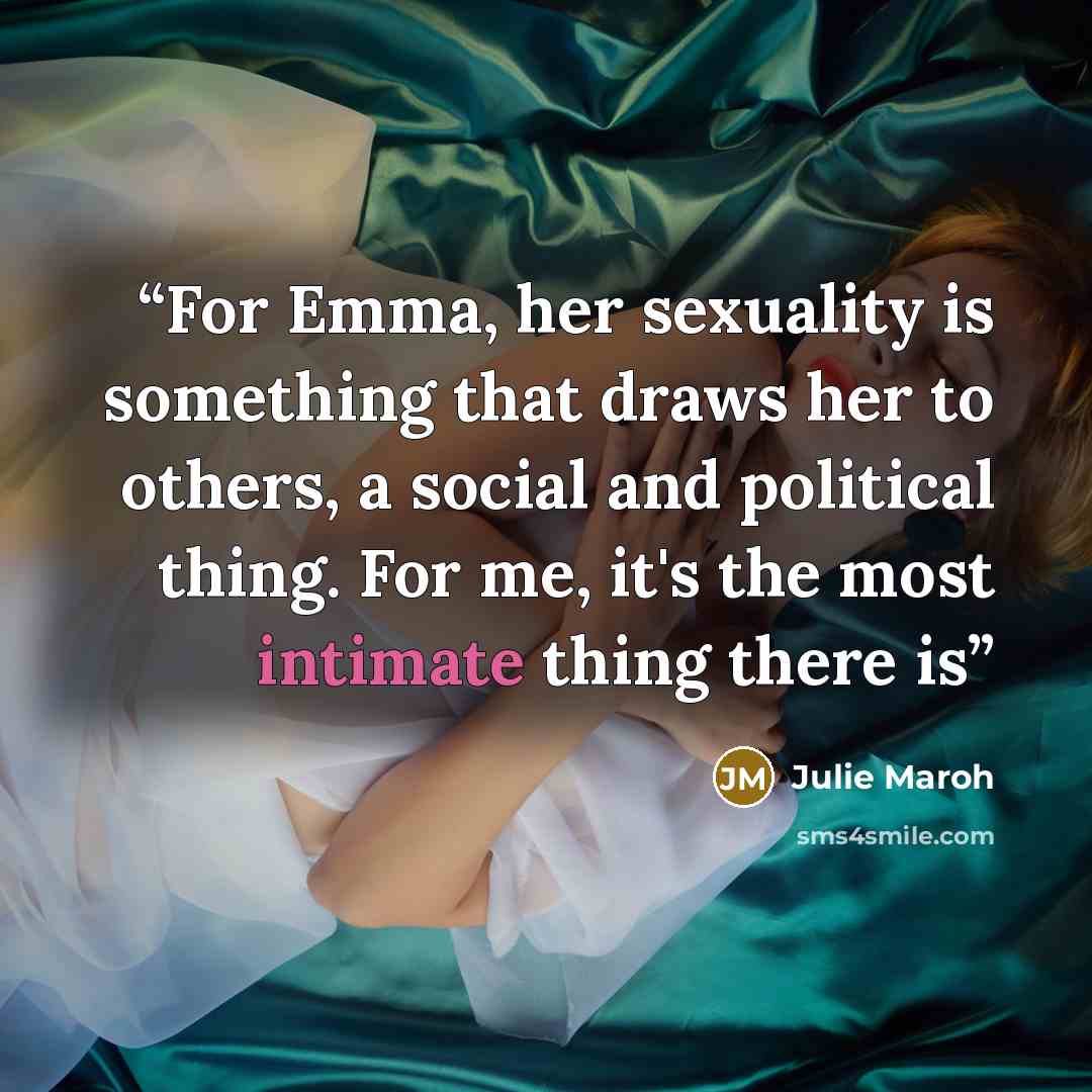 “For Emma, her sexuality is something that draws her to others, a social and political thing. For me, it's the most intimate thing there is” quote by Julie Maroh