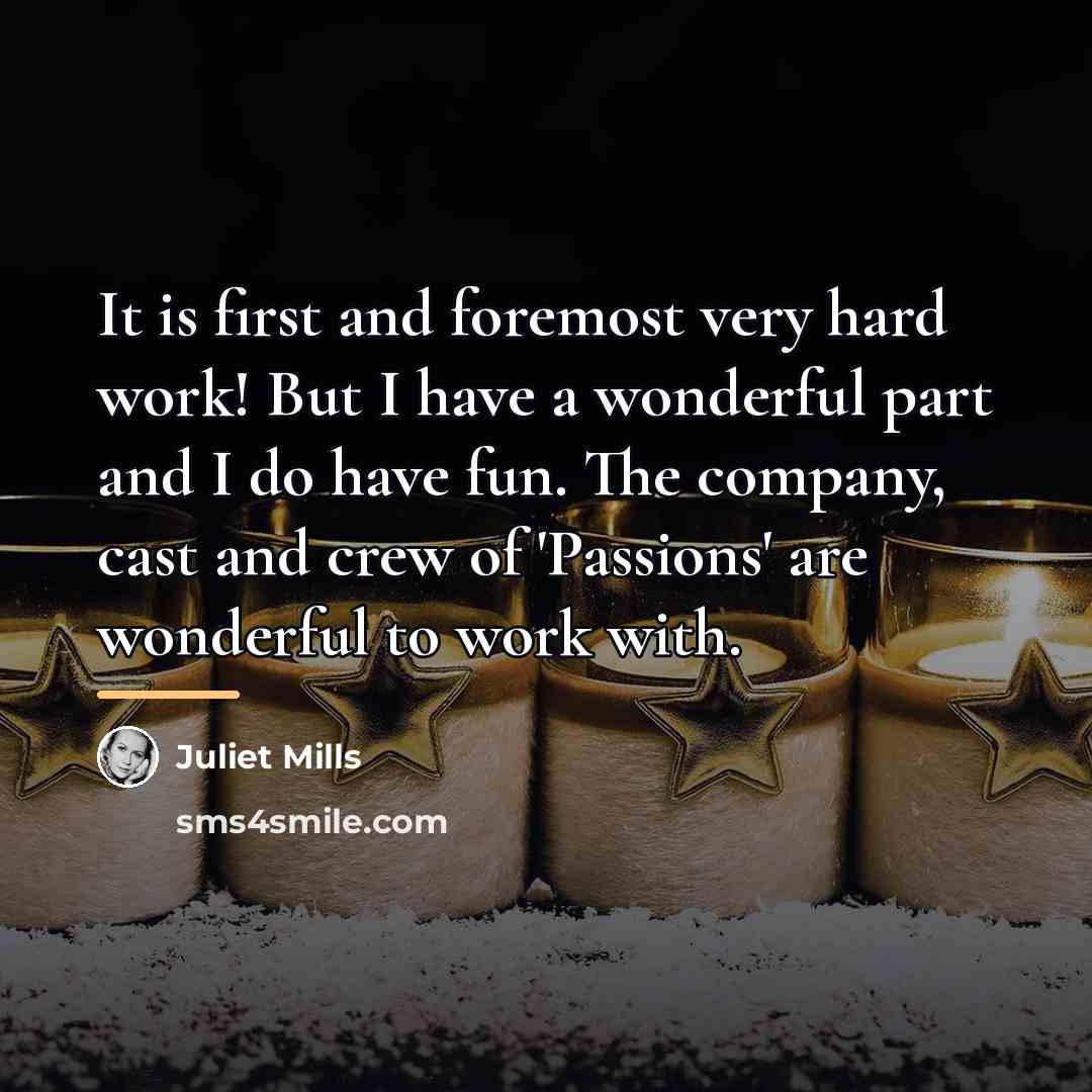 “It is first and foremost very hard work! But I…” quote by Juliet Mills
