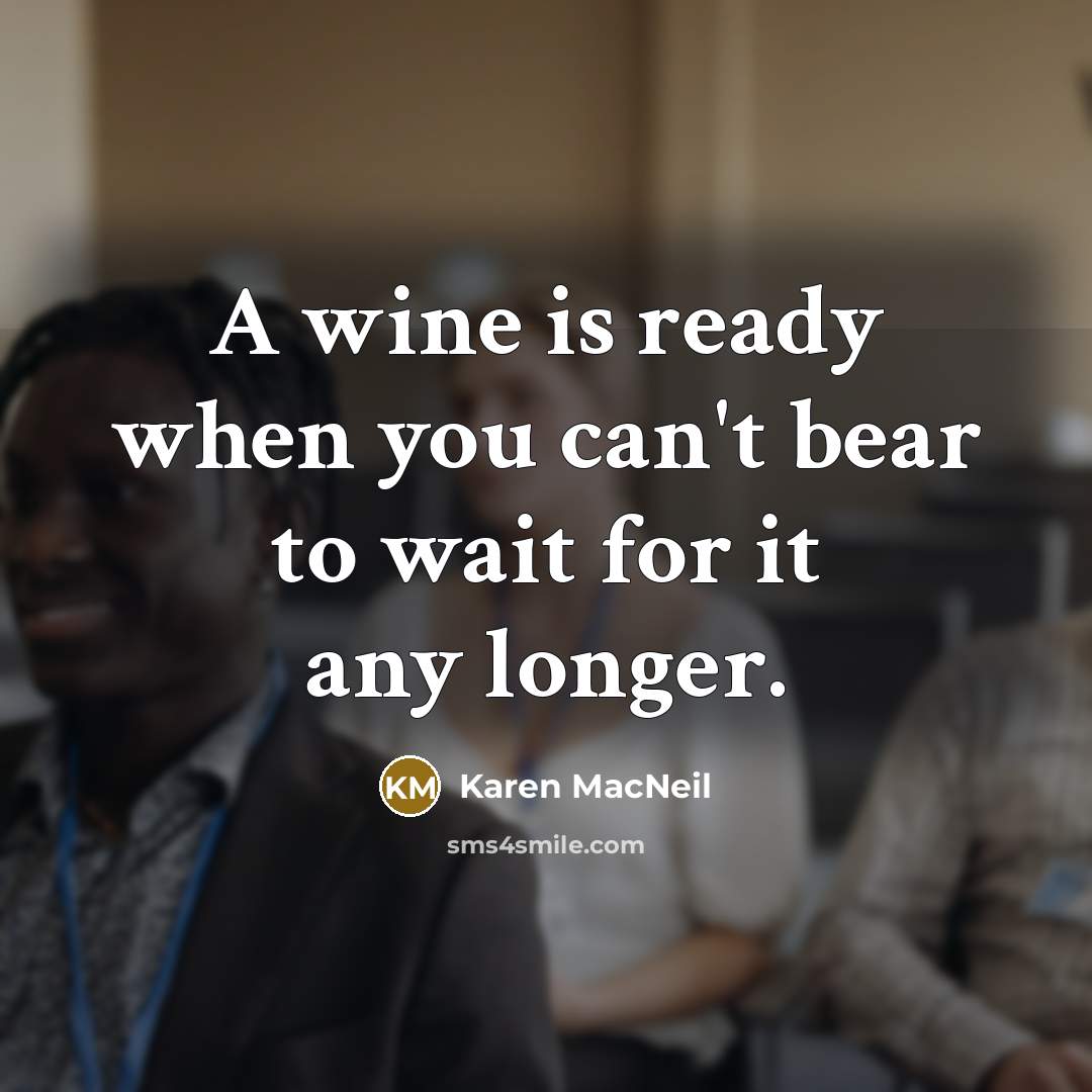 “A wine is ready when you can't bear to wait…” quote by Karen MacNeil
