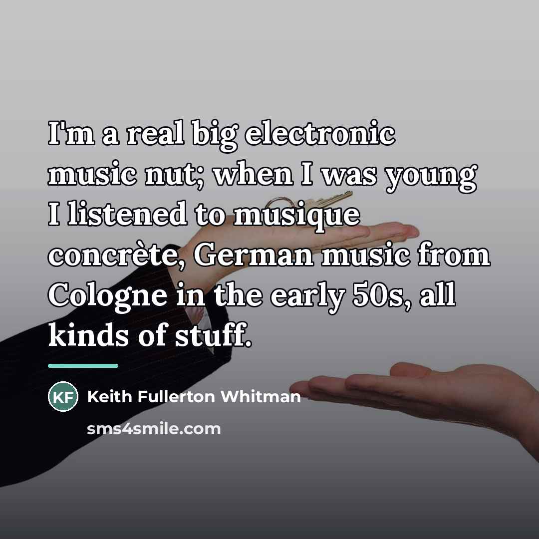 “I'm a real big electronic music nut; when I was…” quote by Keith Fullerton Whitman