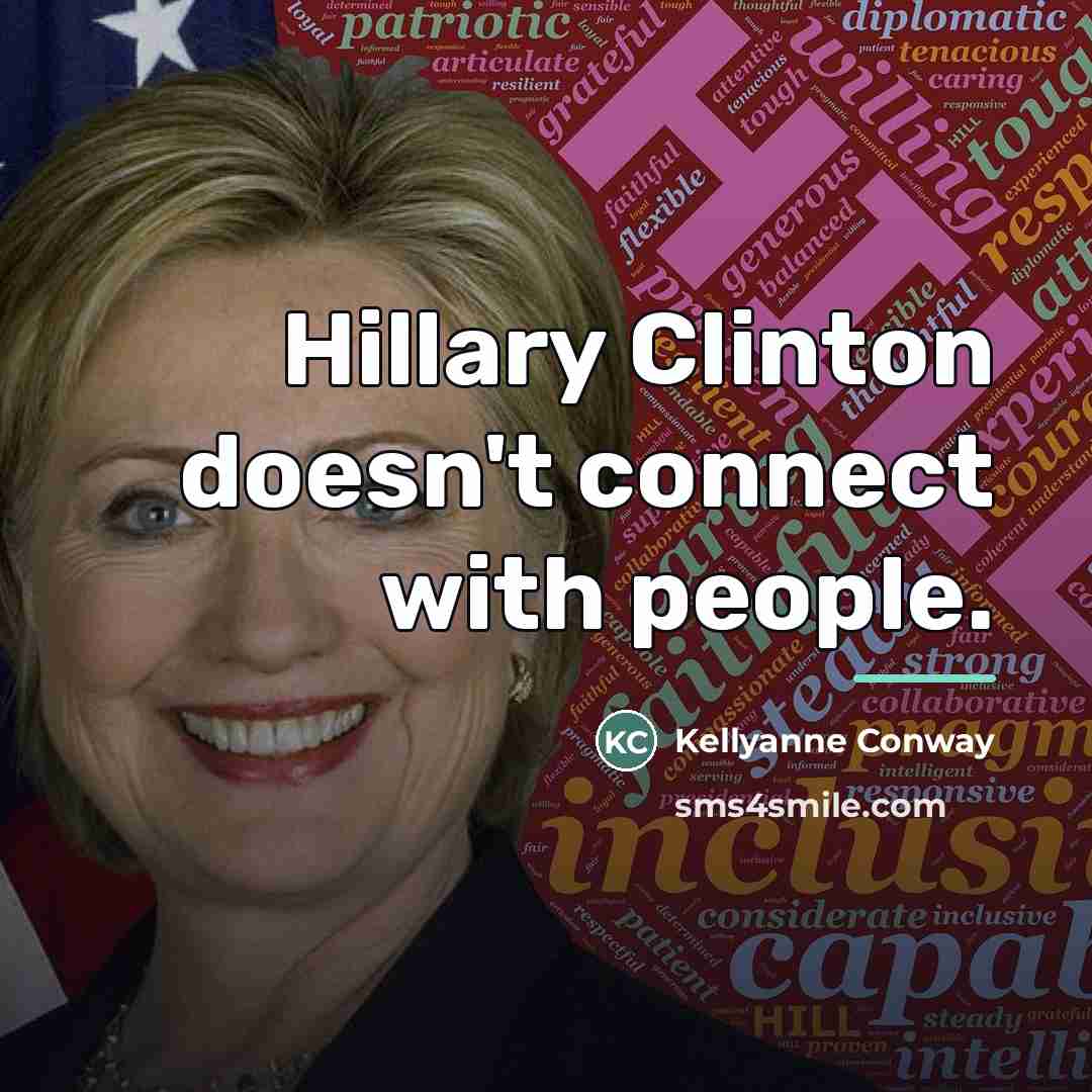 “Hillary Clinton doesn't connect with people.…” quote by Kellyanne Conway