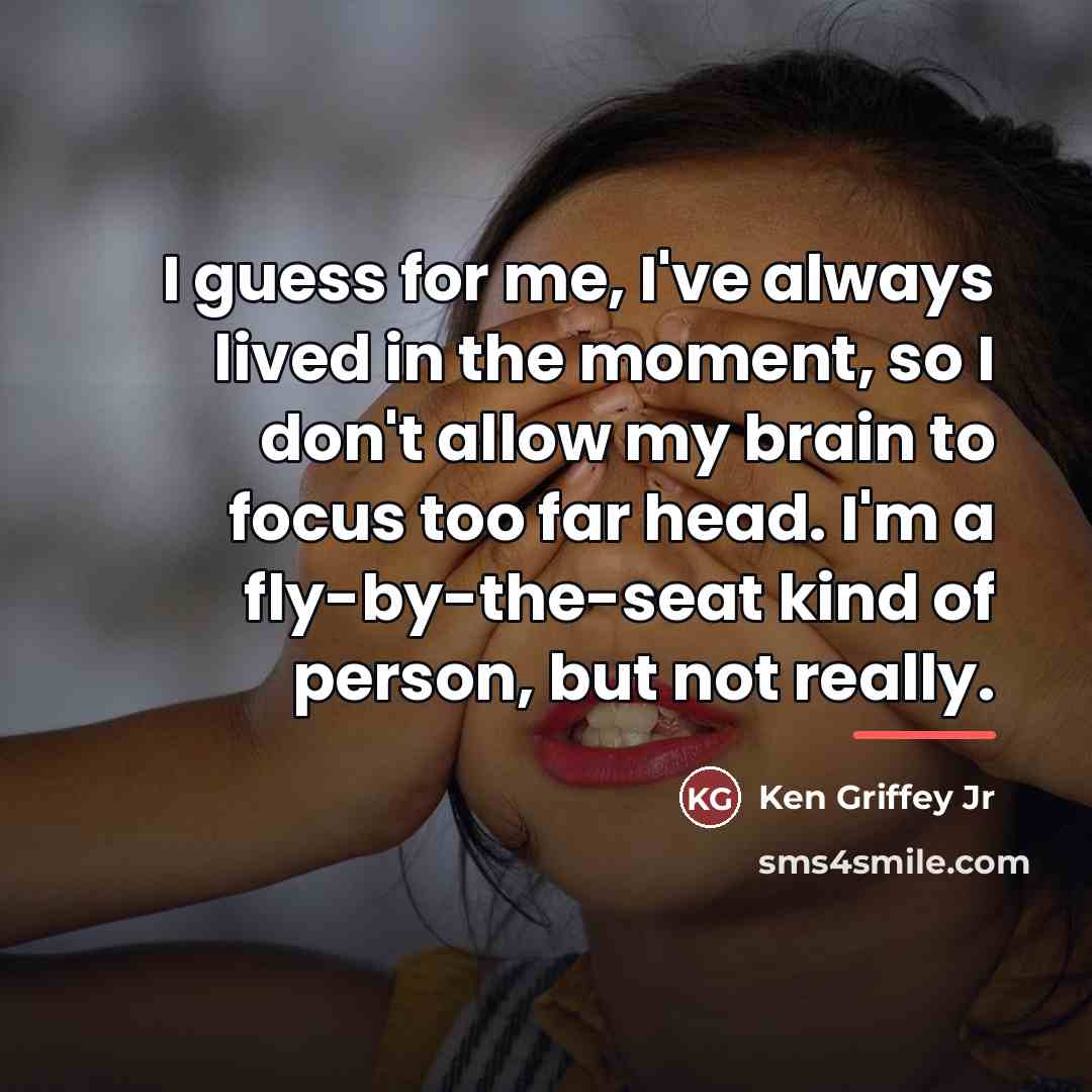 “I guess for me, I've always lived in the moment,…” quote by Ken Griffey Jr