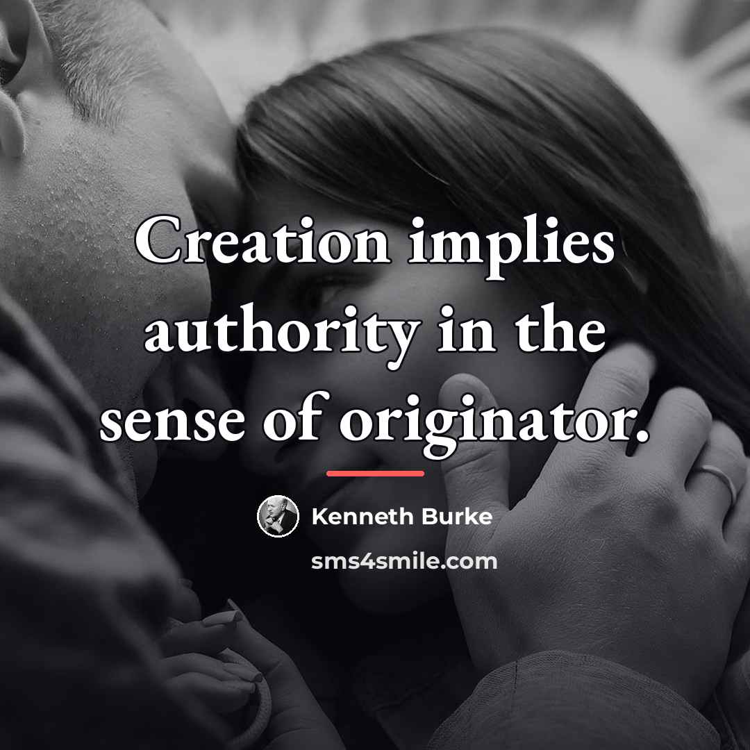 “Creation implies authority in the sense of originator.…” quote by Kenneth Burke