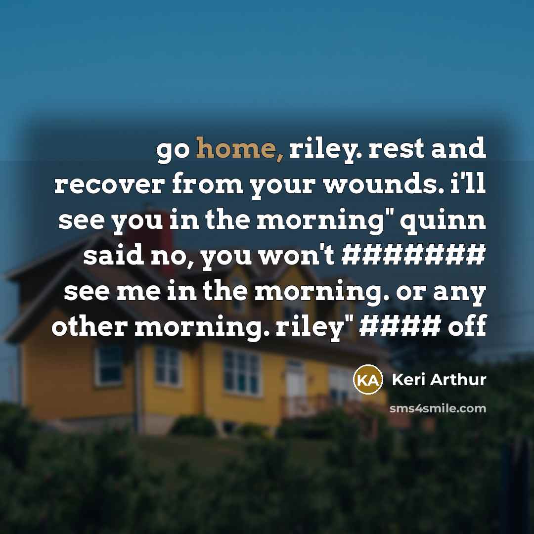“go home, riley. rest and recover from your wounds. i'll…” quote by Keri Arthur
