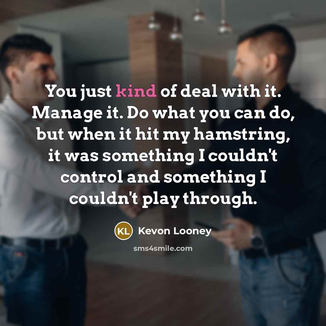 “You just kind of deal with it. Manage it. Do…” quote by Kevon Looney