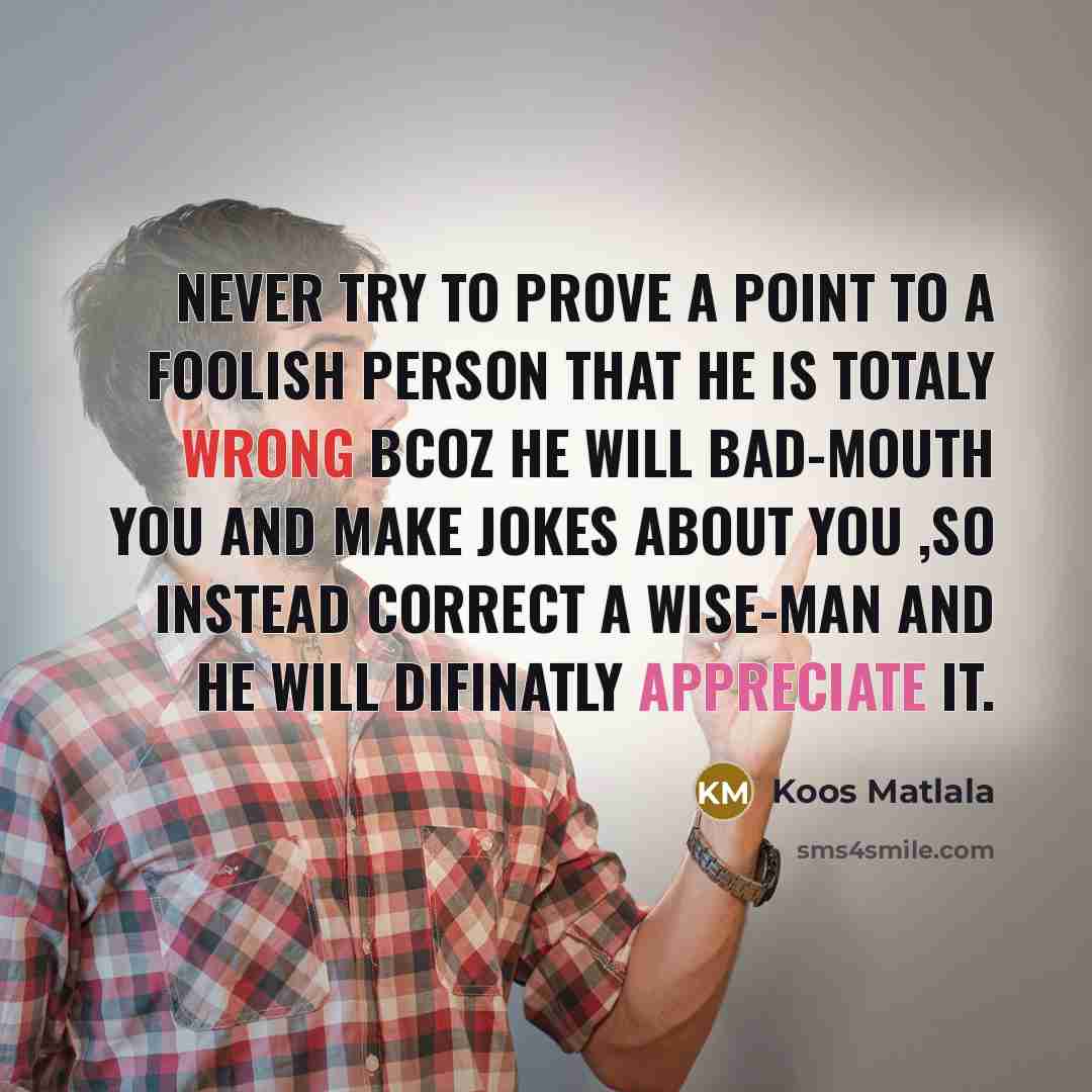 “Never try to prove a point to a foolish person…” quote by Koos Matlala