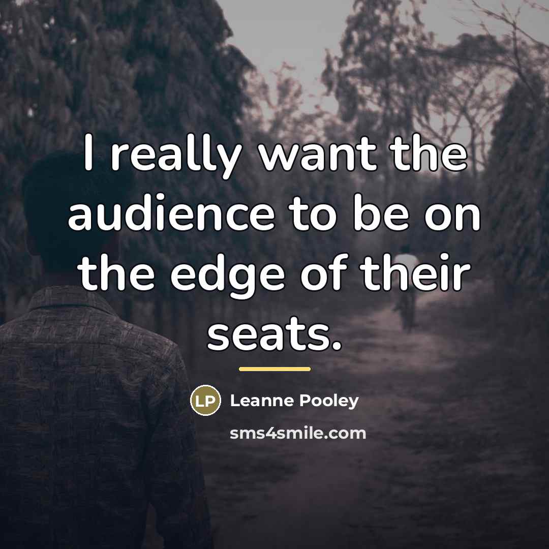 “I really want the audience to be on the edge…” quote by Leanne Pooley