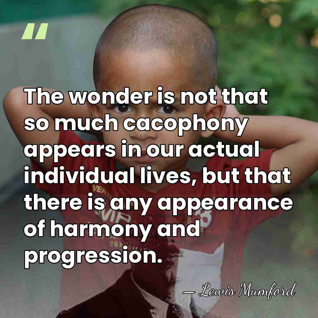 The wonder is not that so much cacophony appears in our actual&hellip; - Lewis Mumford