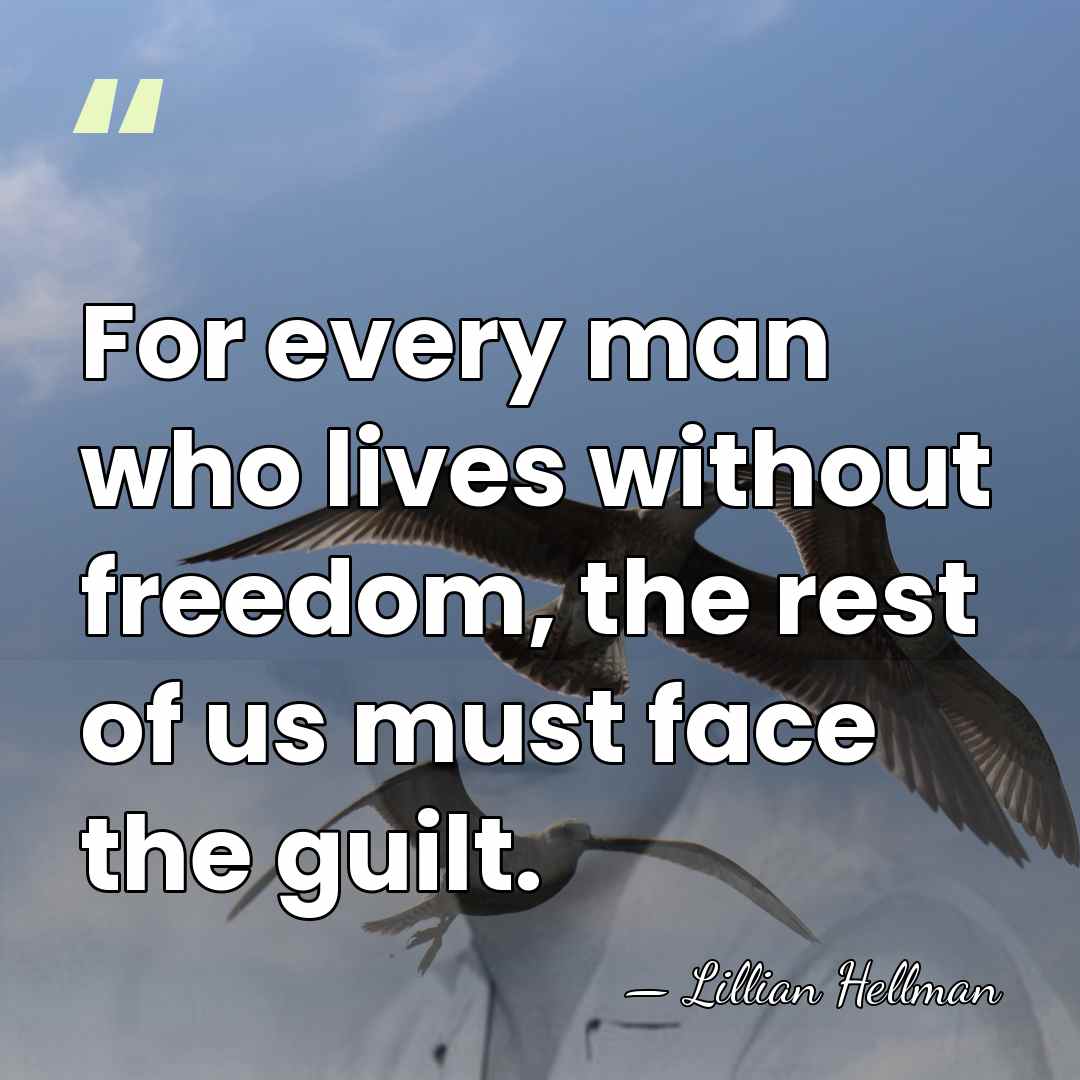 For every man who lives without freedom, the rest of us must&hellip; - Lillian Hellman