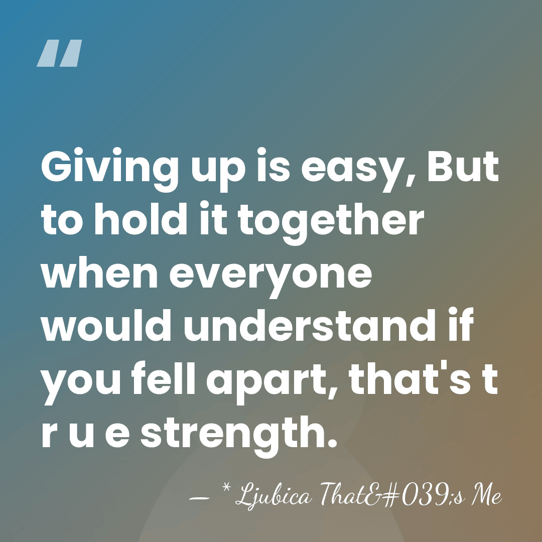 Giving up is easy, But to hold it together when everyone would&hellip; - * Ljubica That's Me