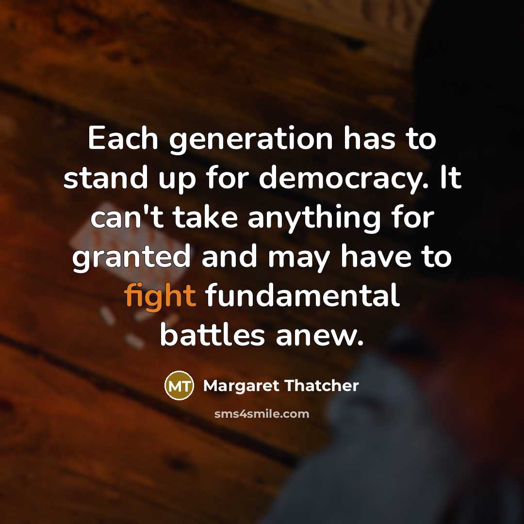 “Each generation has to stand up for democracy. It can't…” quote by Margaret Thatcher