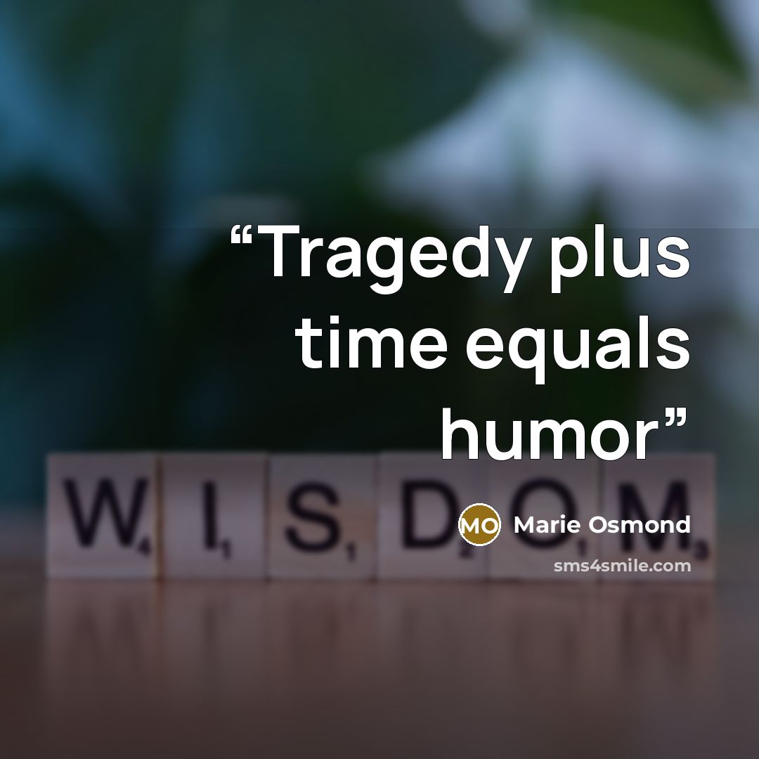 “Tragedy plus time equals humor” quote by Marie Osmond