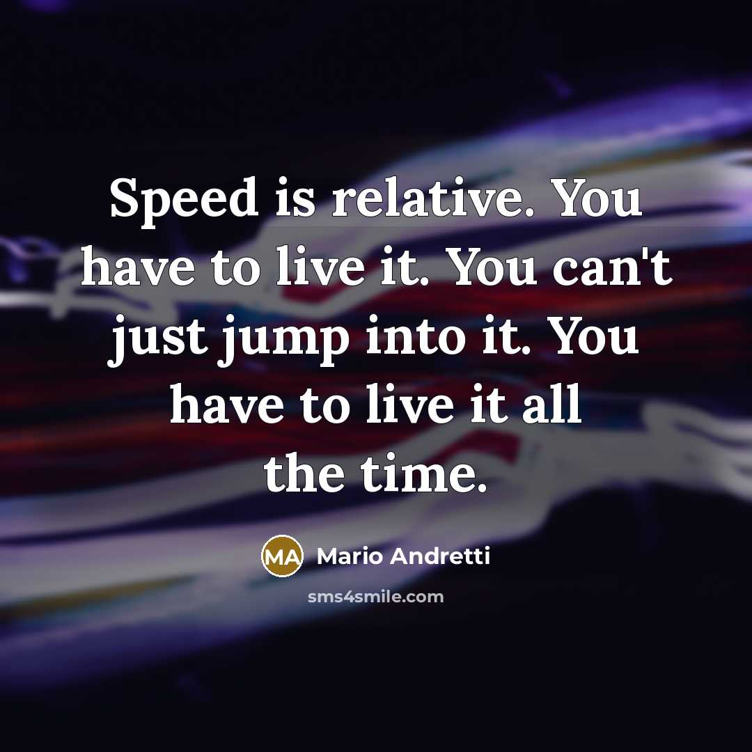 “Speed is relative. You have to live it. You can't…” quote by Mario Andretti