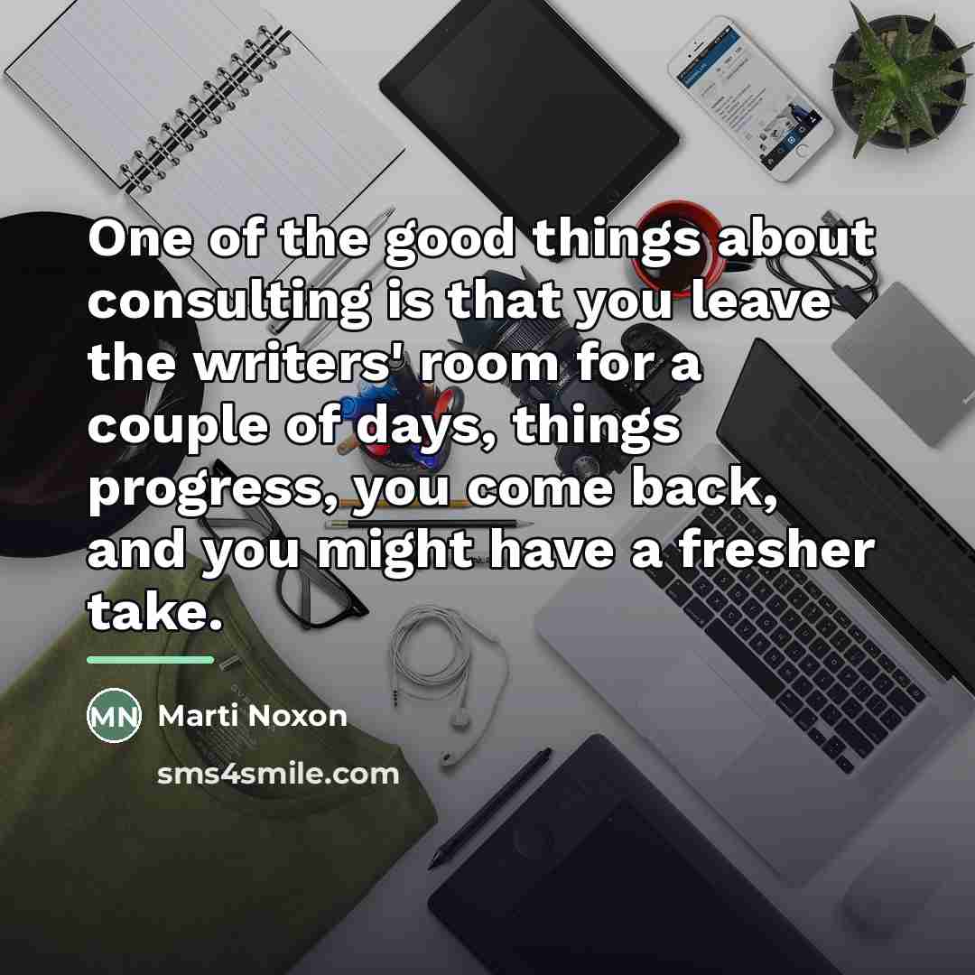 “One of the good things about consulting is that you…” quote by Marti Noxon