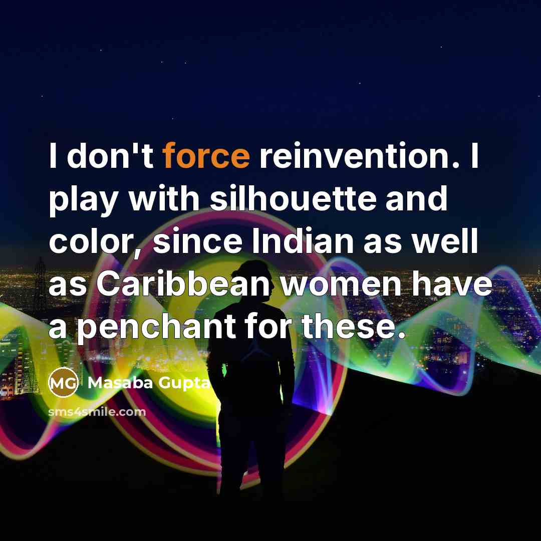 “I don't force reinvention. I play with silhouette and color,…” quote by Masaba Gupta