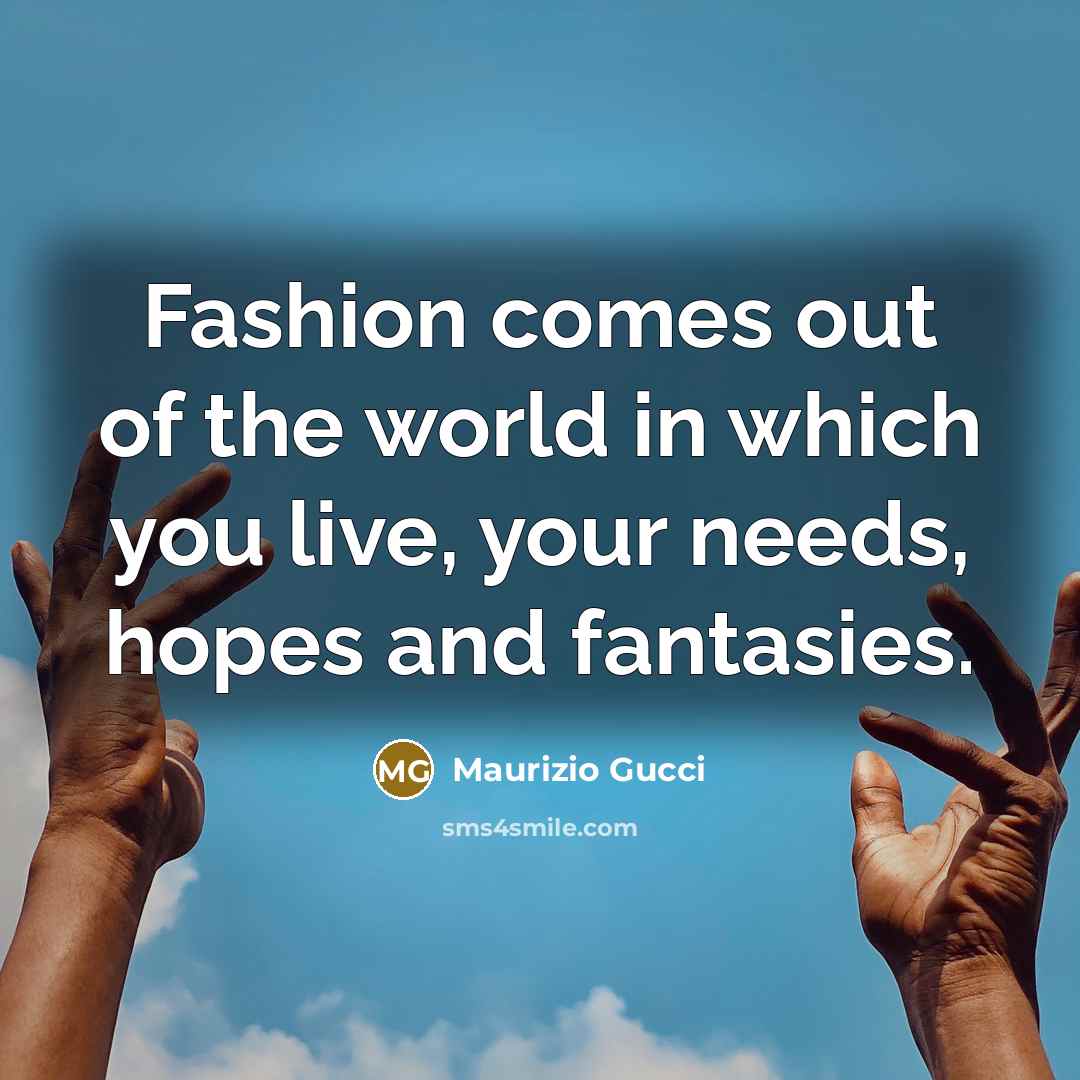 “Fashion comes out of the world in which you live,…” quote by Maurizio Gucci