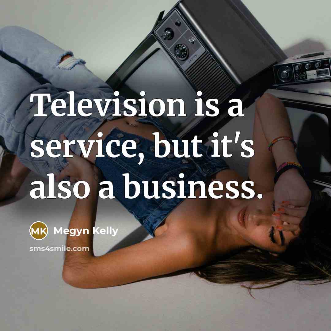 “Television is a service, but it's also a business.…” quote by Megyn Kelly