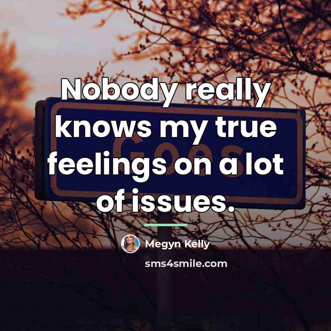 “Nobody really knows my true feelings on a lot of…” quote by Megyn Kelly