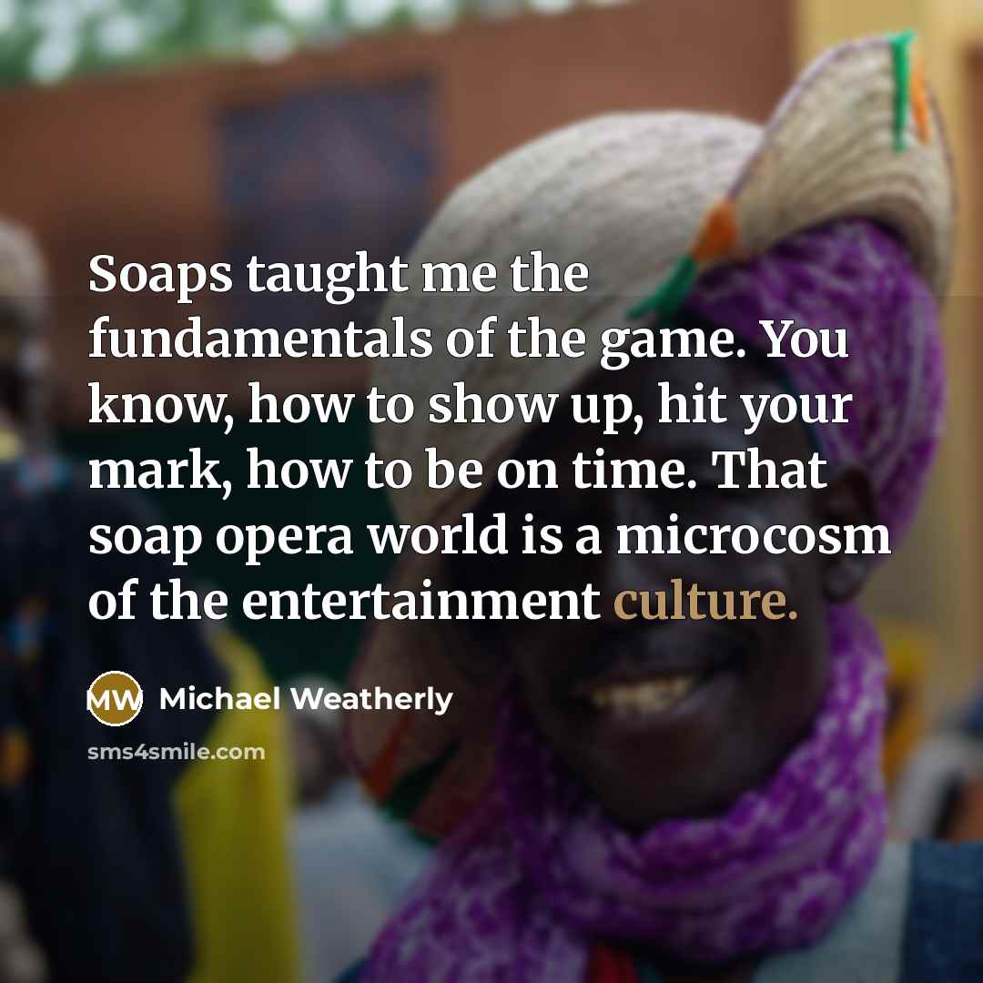 “Soaps taught me the fundamentals of the game. You know,…” quote by Michael Weatherly