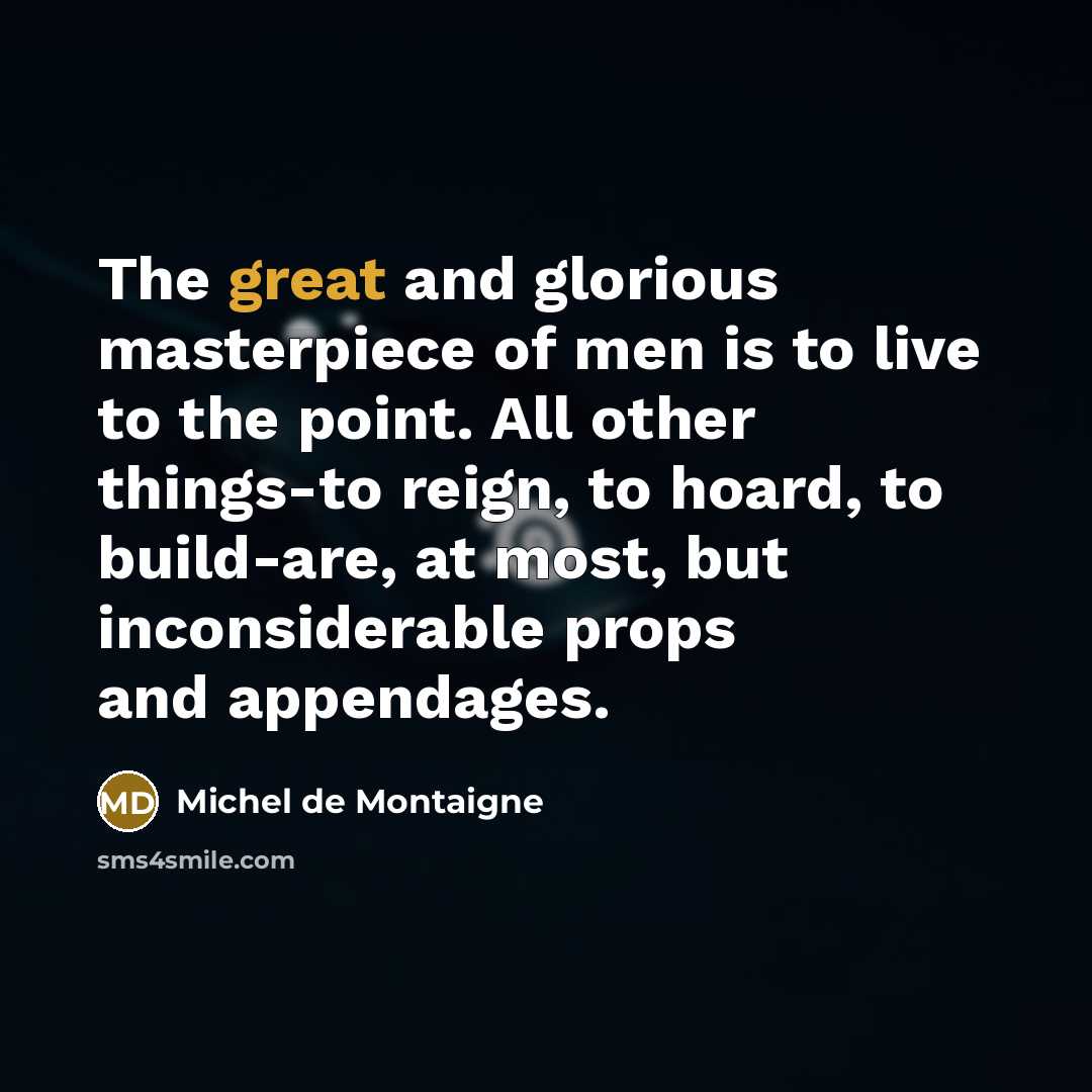 “The great and glorious masterpiece of men is to live…” quote by Michel de Montaigne
