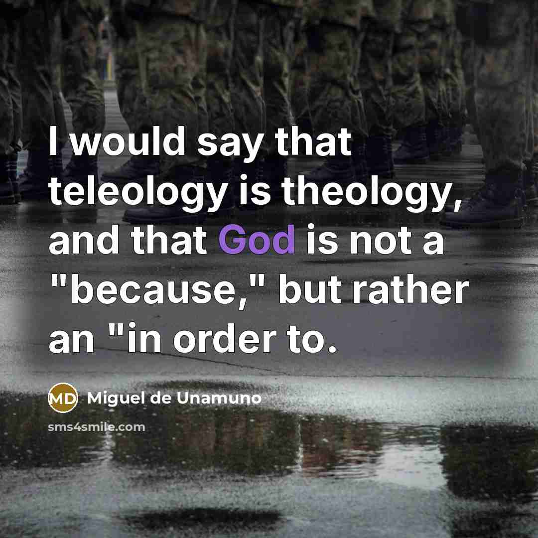 “I would say that teleology is theology, and that God…” quote by Miguel de Unamuno