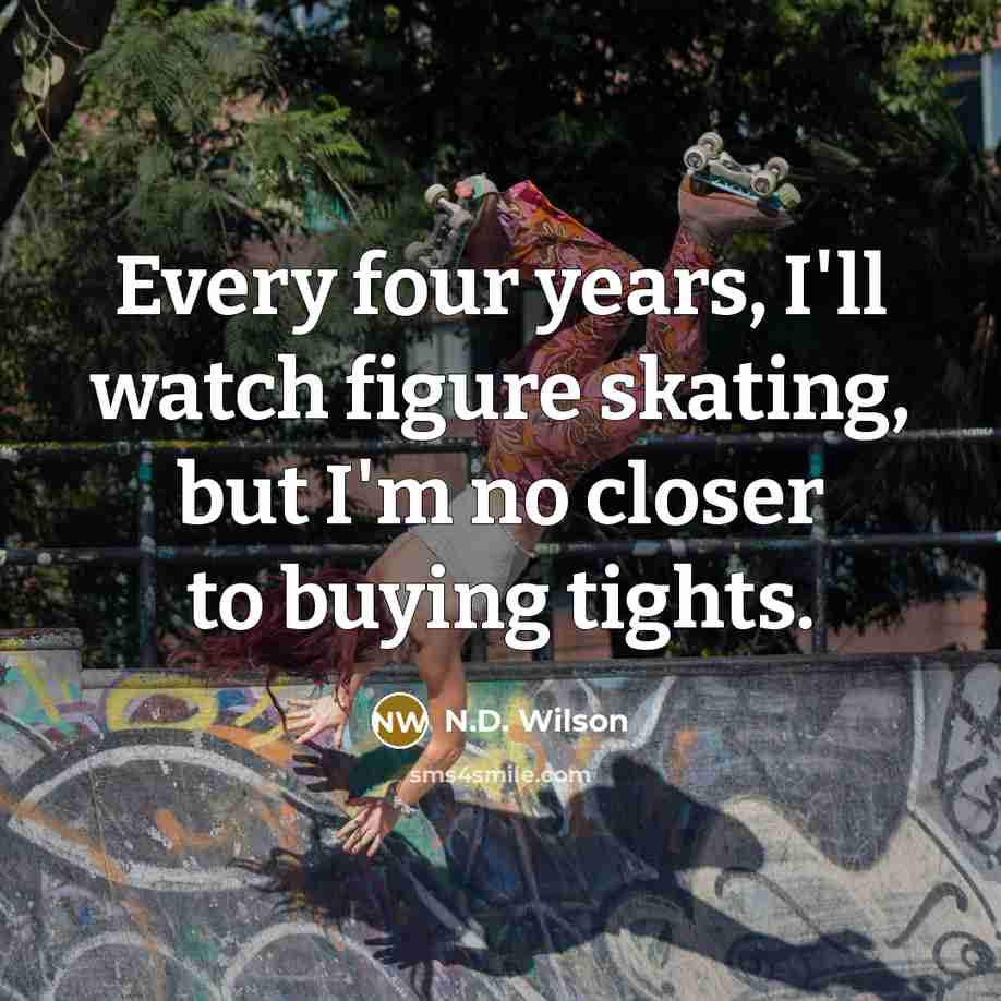 “Every four years, I'll watch figure skating, but I'm no…” quote by N.D. Wilson