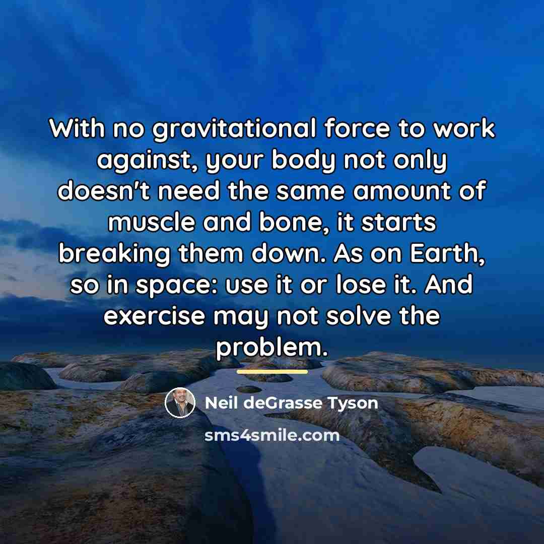 “With no gravitational force to work against, your body not…” quote by Neil deGrasse Tyson