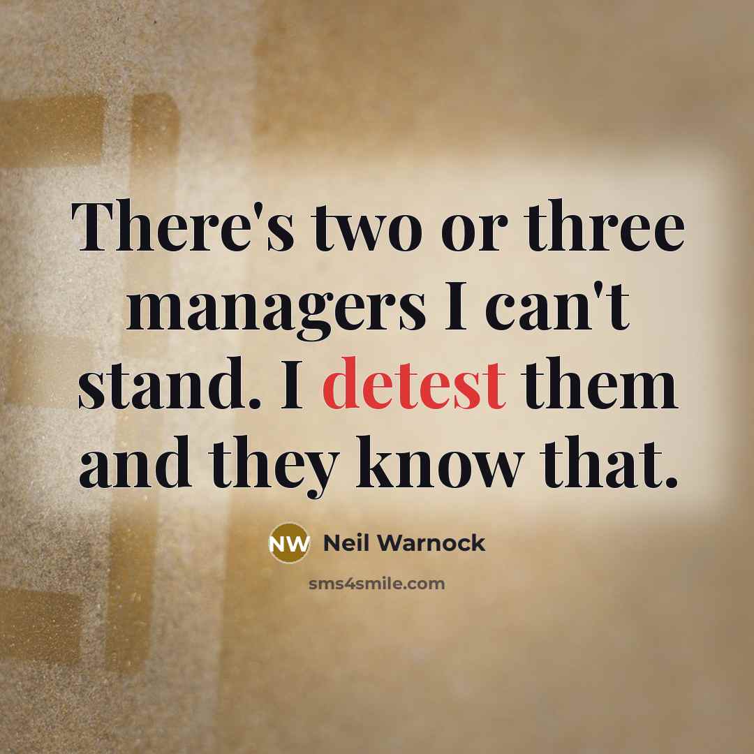 “There's two or three managers I can't stand. I detest them and they know that.” quote by Neil Warnock