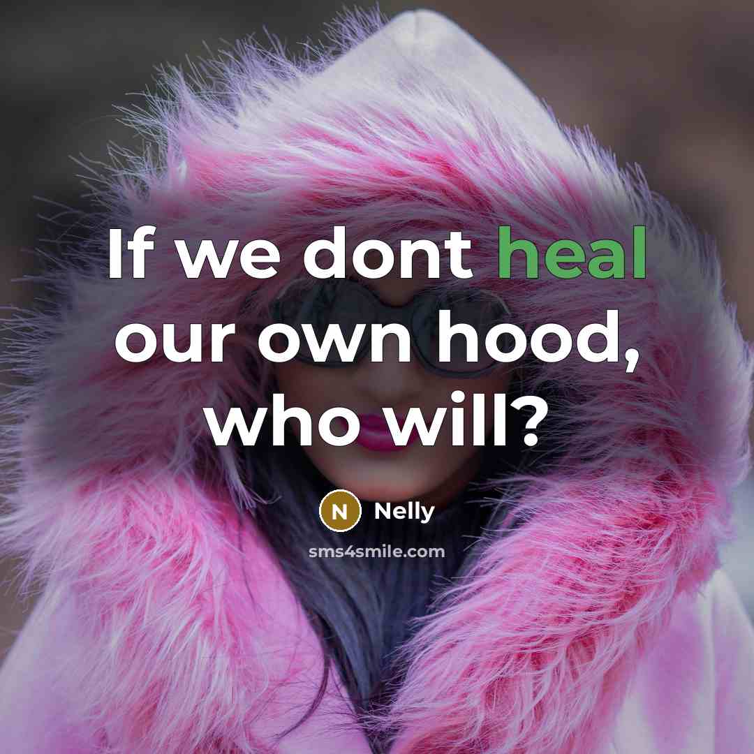 “If we dont heal our own hood, who will?…” quote by Nelly
