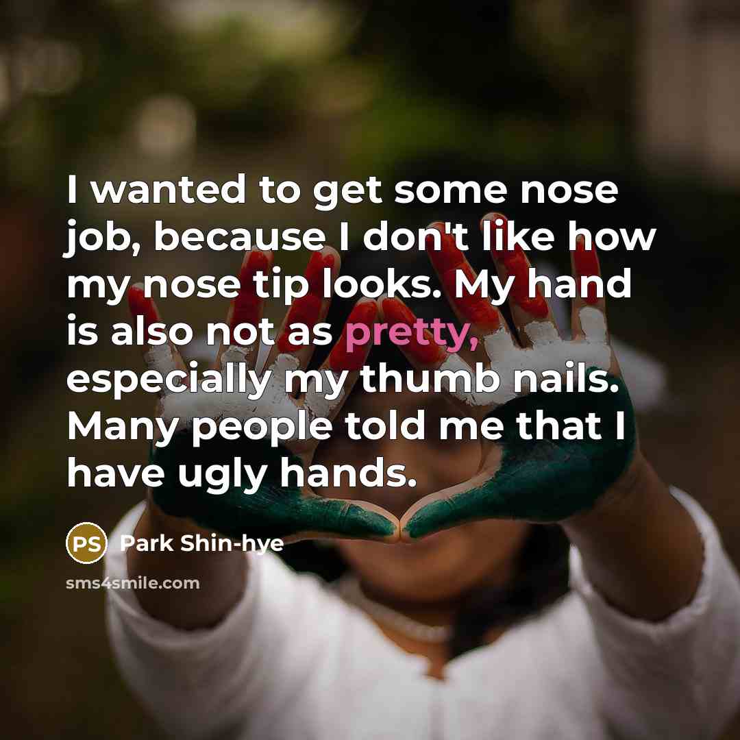 “I wanted to get some nose job, because I don't…” quote by Park Shin-hye