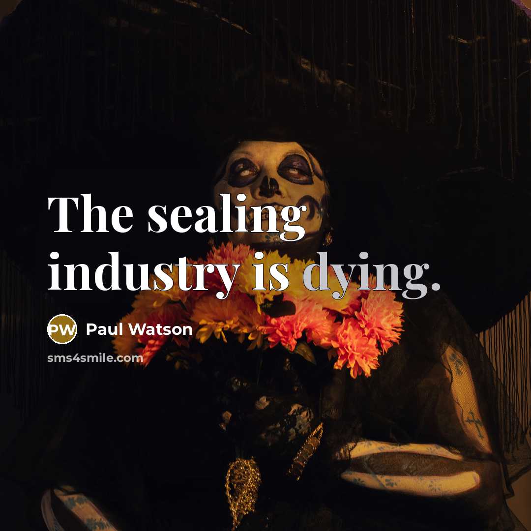 “The sealing industry is dying.…” quote by Paul Watson