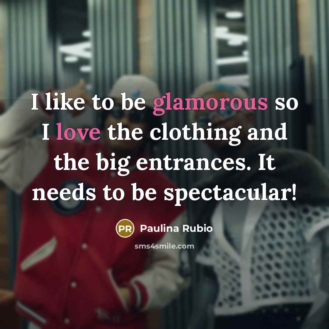 “I like to be glamorous so I love the clothing…” quote by Paulina Rubio
