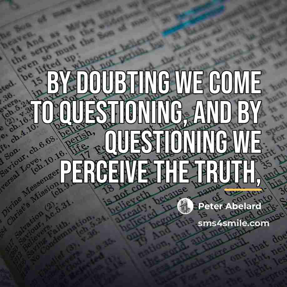 “By doubting we come to questioning, and by questioning we…” quote by Peter Abelard