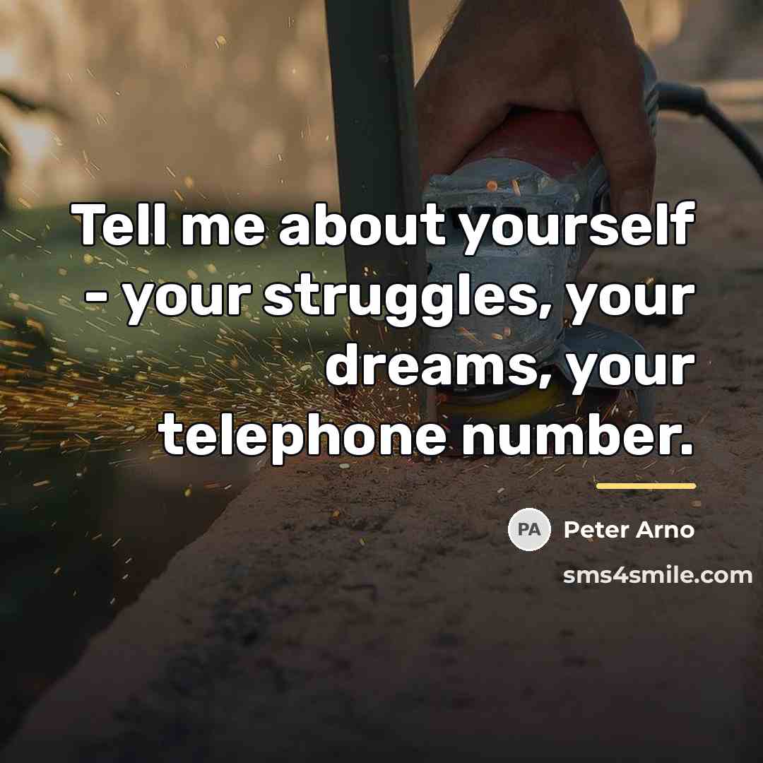 “Tell me about yourself - your struggles, your dreams, your…” quote by Peter Arno