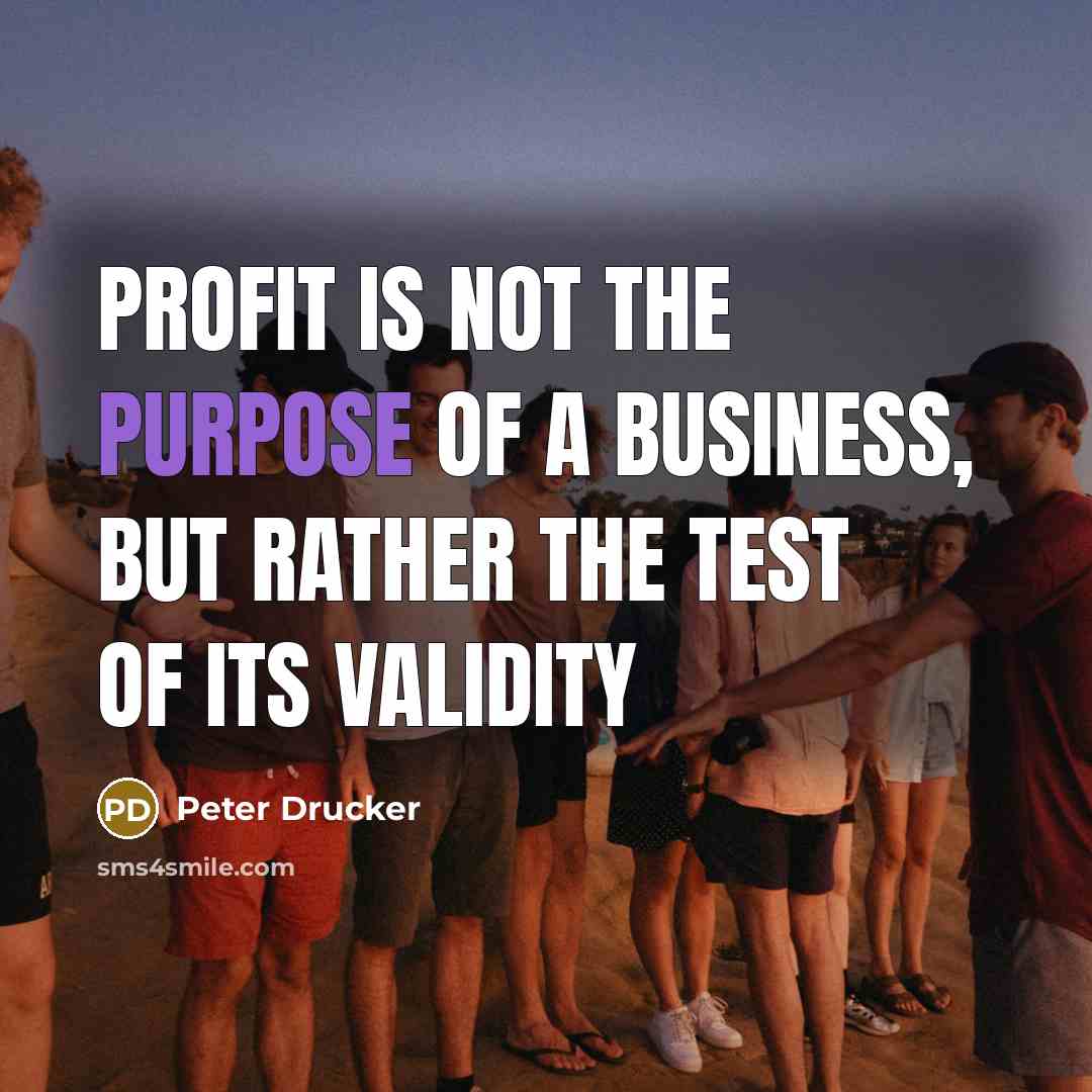 “Profit is not the purpose of a business, but rather…” quote by Peter Drucker