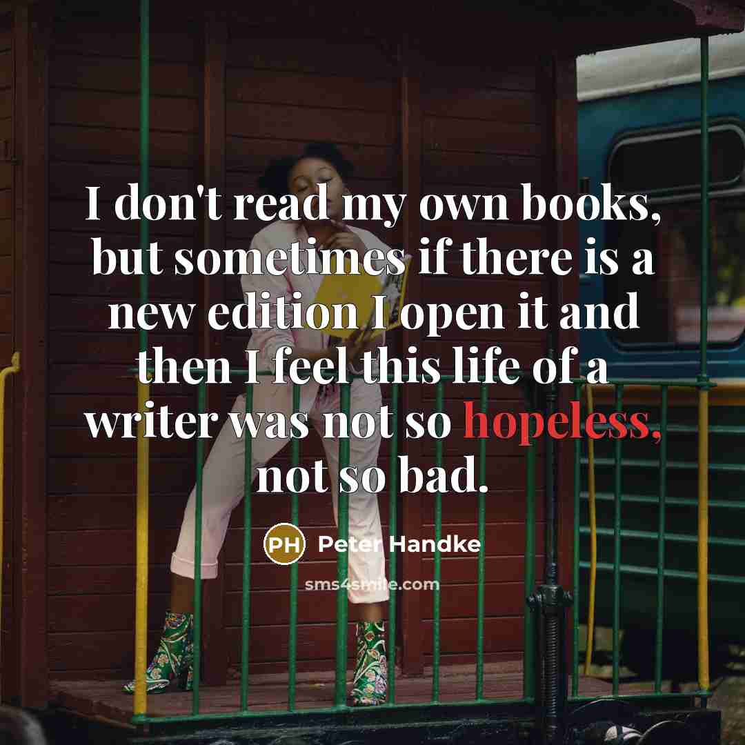 “I don't read my own books, but sometimes if there…” quote by Peter Handke