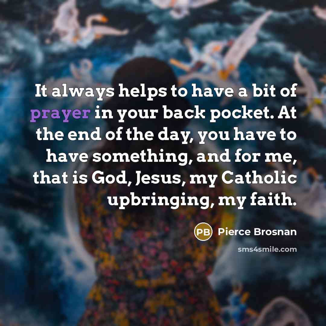 “It always helps to have a bit of prayer in…” quote by Pierce Brosnan