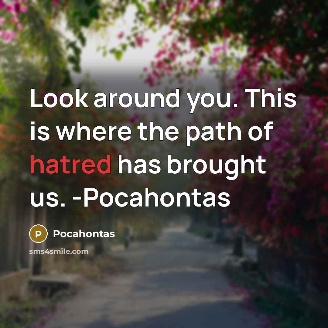 “Look around you. This is where the path of hatred has brought us. -Pocahontas” quote by Pocahontas