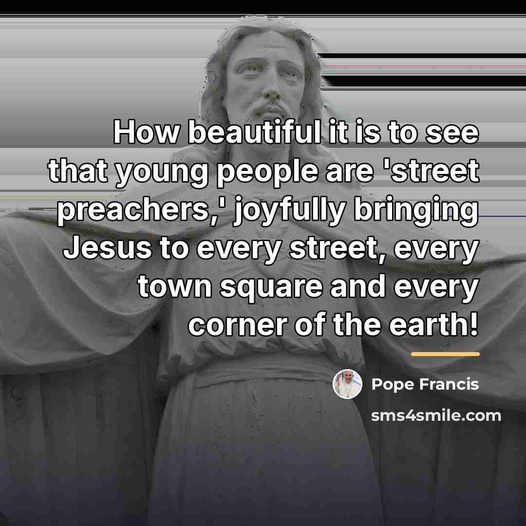“How beautiful it is to see that young people are…” quote by Pope Francis