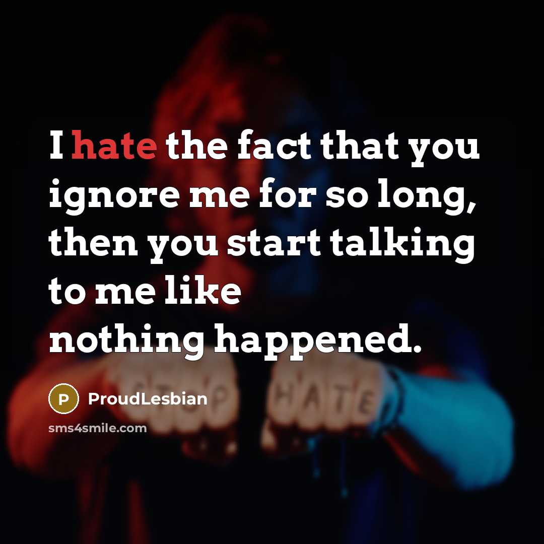 “I hate the fact that you ignore me for so…” quote by ProudLesbian